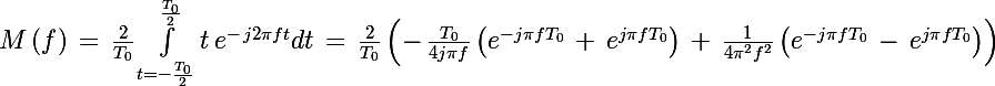 \Large M\left(f\right)\,=\,\frac{2}{T_0}\int_{t=-\frac{T_0}{2}}^{\frac{T_0}{2}}t\,e^{-\,j2\pi f t}dt}\,=\,\frac{2}{T_0}\left(-\,\frac{T_0}{4j\pi f}\left(e^{-j\pi fT_0}\,+\,e^{j\pi fT_0} \right)\,+\,\frac{1}{4\pi^2f^2}\left(e^{-j\pi fT_0}\,-\,e^{j\pi fT_0} \right)\right)
